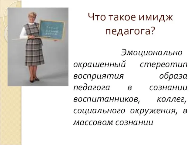 Что такое имидж педагога? Эмоционально окрашенный стереотип восприятия образа педагога в сознании