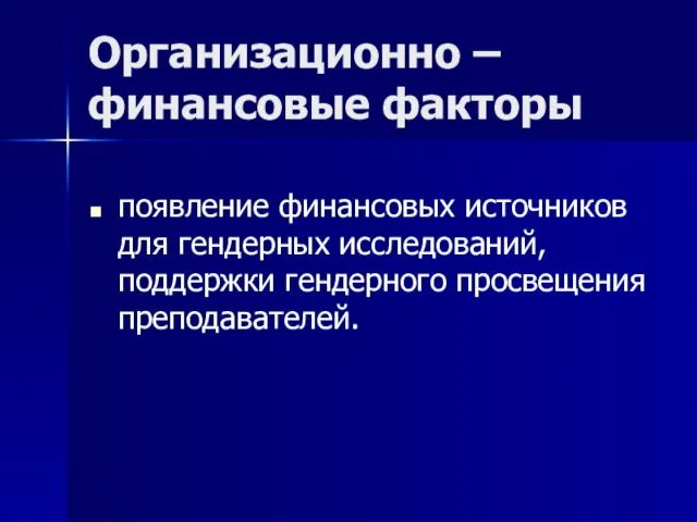 Организационно – финансовые факторы появление финансовых источников для гендерных исследований, поддержки гендерного просвещения преподавателей.