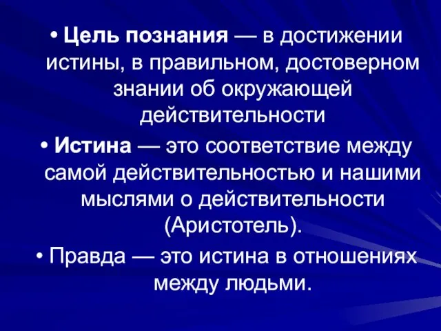 Цель познания — в достижении истины, в правильном, достоверном знании об окружающей