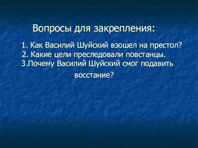 Вопросы для закрепления: 1. Как Василий Шуйский взошел на престол? 2. Какие