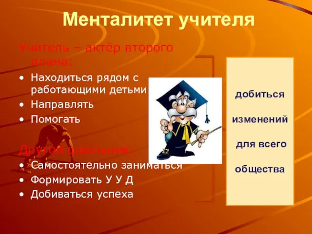 Менталитет учителя Учитель – актёр второго плана: Находиться рядом с работающими детьми