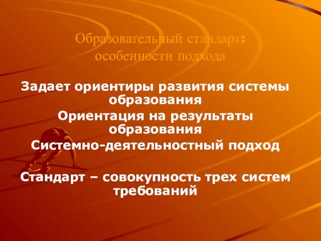 Образовательный стандарт: особенности подхода Задает ориентиры развития системы образования Ориентация на результаты