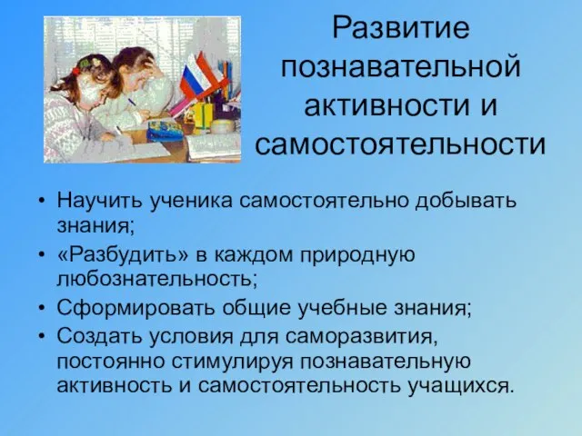 Развитие познавательной активности и самостоятельности Научить ученика самостоятельно добывать знания; «Разбудить» в