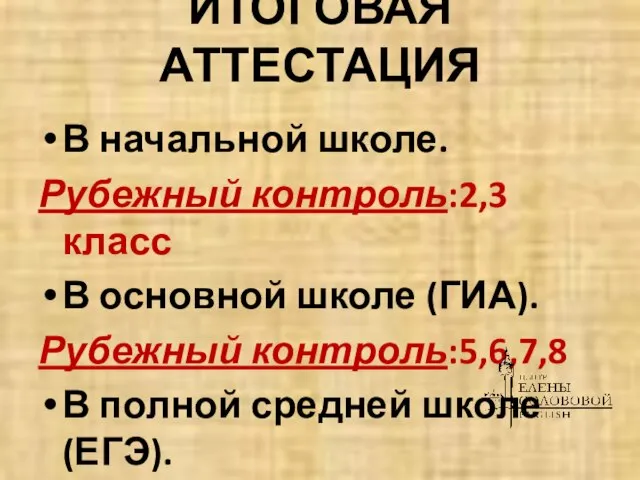 ИТОГОВАЯ АТТЕСТАЦИЯ В начальной школе. Рубежный контроль:2,3 класс В основной школе (ГИА).