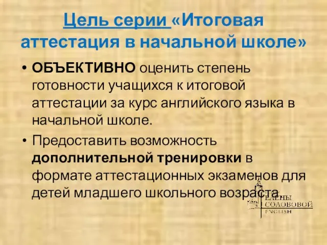 Цель серии «Итоговая аттестация в начальной школе» ОБЪЕКТИВНО оценить степень готовности учащихся