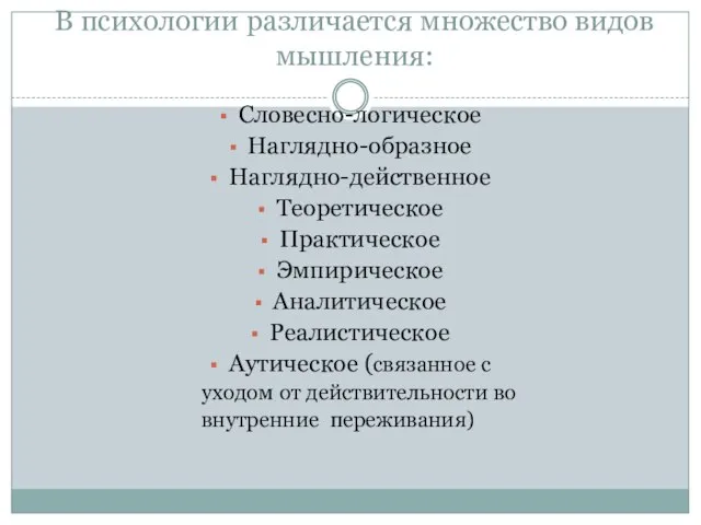 В психологии различается множество видов мышления: Словесно-логическое Наглядно-образное Наглядно-действенное Теоретическое Практическое Эмпирическое