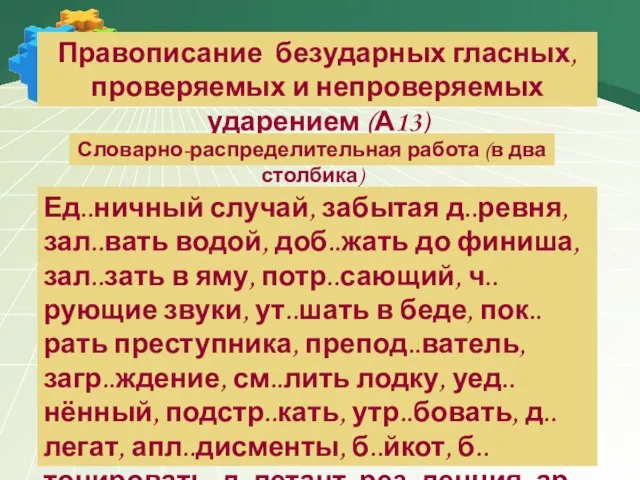 Правописание безударных гласных, проверяемых и непроверяемых ударением (А13) Словарно-распределительная работа (в два