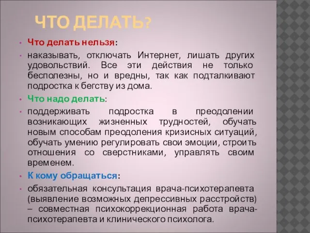 ЧТО ДЕЛАТЬ? Что делать нельзя: наказывать, отключать Интернет, лишать других удовольствий. Все