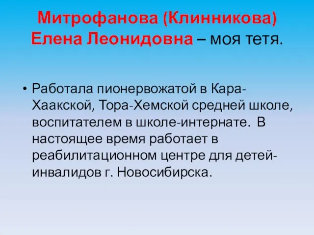 Митрофанова (Клинникова) Елена Леонидовна – моя тетя. Работала пионервожатой в Кара-Хаакской, Тора-Хемской