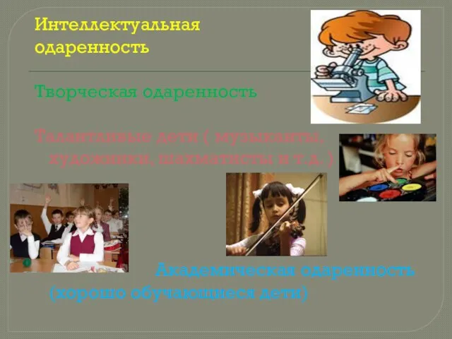 Интеллектуальная одаренность Творческая одаренность Талантливые дети ( музыканты, художники, шахматисты и т.д.