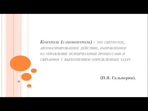 Контроль (самоконтроль) - это свернутое, автоматизированное действие, направленное на управление психическими процессами