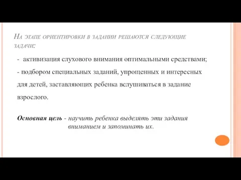 На этапе ориентировки в задании решаются следующие задачи: - активизация слухового внимания