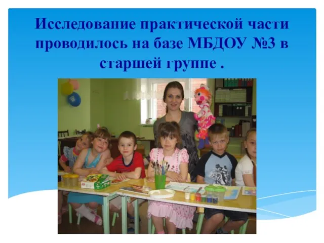 Исследование практической части проводилось на базе МБДОУ №3 в старшей группе .