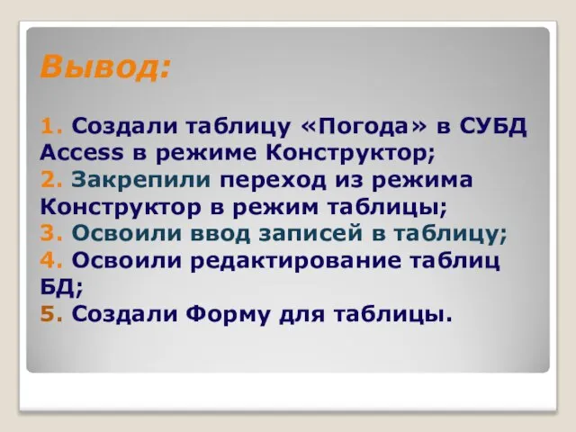 Вывод: 1. Создали таблицу «Погода» в СУБД Access в режиме Конструктор; 2.