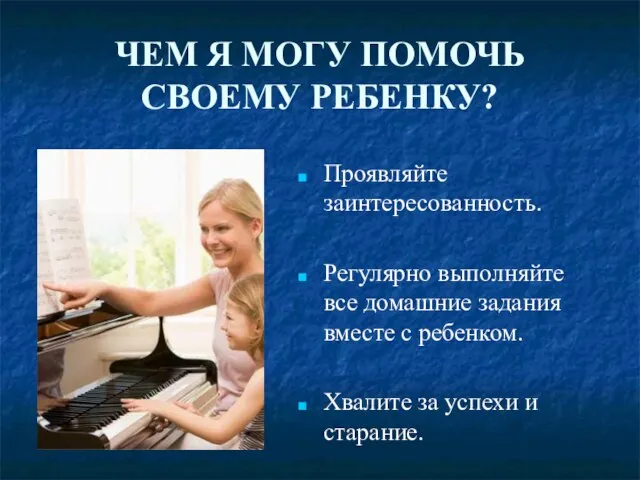 ЧЕМ Я МОГУ ПОМОЧЬ СВОЕМУ РЕБЕНКУ? Проявляйте заинтересованность. Регулярно выполняйте все домашние