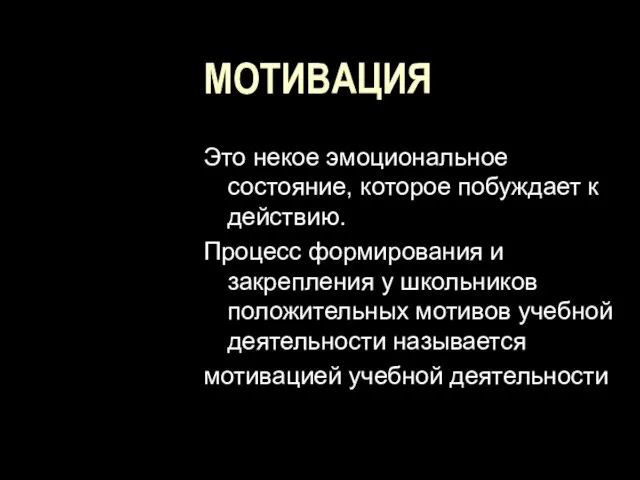 МОТИВАЦИЯ Это некое эмоциональное состояние, которое побуждает к действию. Процесс формирования и