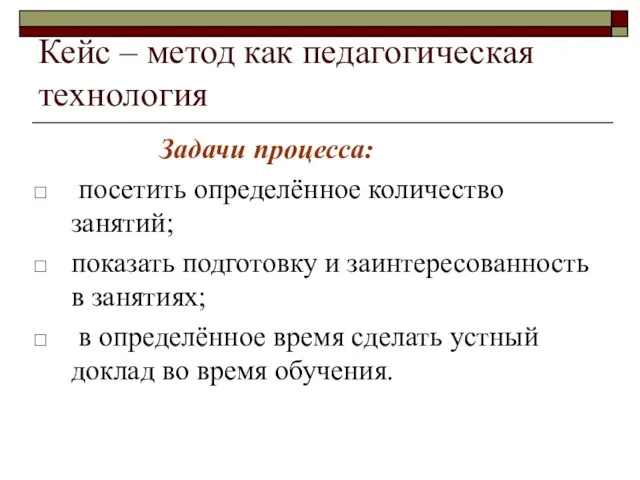 Кейс – метод как педагогическая технология Задачи процесса: посетить определённое количество занятий;