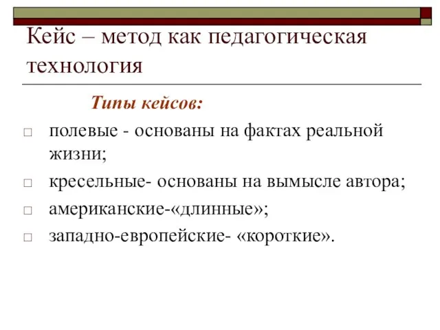 Кейс – метод как педагогическая технология Типы кейсов: полевые - основаны на