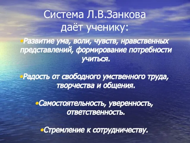 Система Л.В.Занкова даёт ученику: Развитие ума, воли, чувств, нравственных представлений, формирование потребности