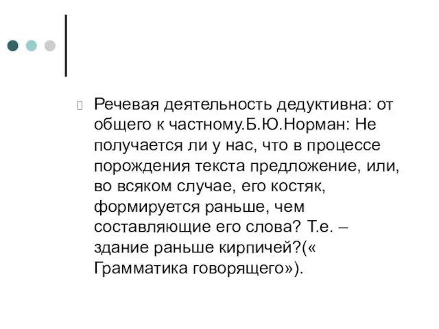 Речевая деятельность дедуктивна: от общего к частному.Б.Ю.Норман: Не получается ли у нас,