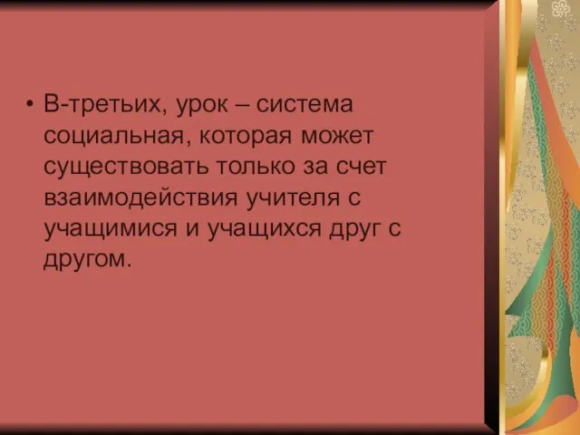 В-третьих, урок – система социальная, которая может существовать только за счет взаимодействия