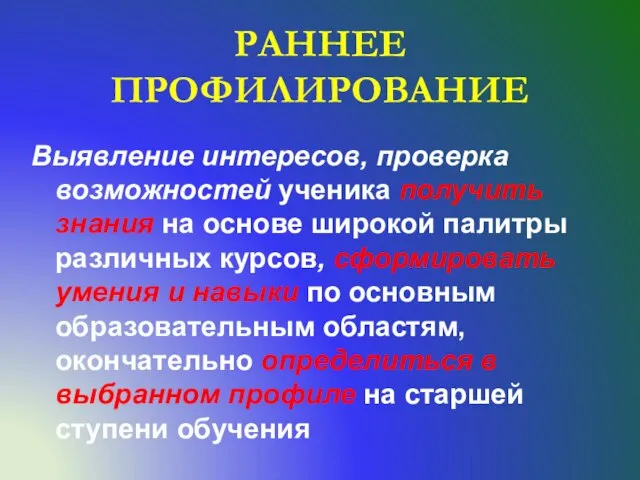 РАННЕЕ ПРОФИЛИРОВАНИЕ Выявление интересов, проверка возможностей ученика получить знания на основе широкой