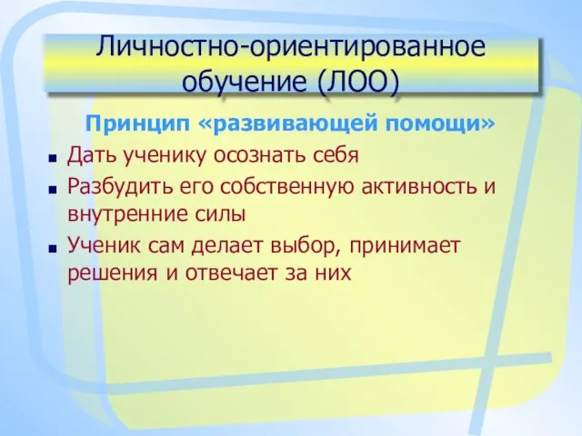 Личностно-ориентированное обучение (ЛОО) Принцип «развивающей помощи» Дать ученику осознать себя Разбудить его