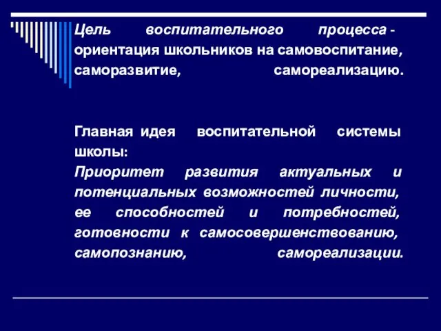 Цель воспитательного процесса - ориентация школьников на самовоспитание, саморазвитие, самореализацию. Главная идея