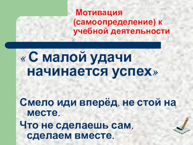 Мотивация (самоопределение) к учебной деятельности « С малой удачи начинается успех» Смело