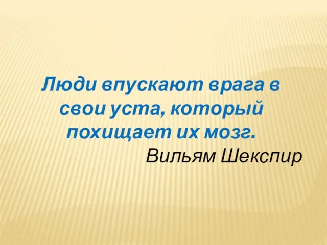 Люди впускают врага в свои уста, который похищает их мозг. Вильям Шекспир