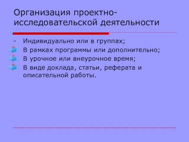 Организация проектно-исследовательской деятельности - Индивидуально или в группах; В рамках программы или