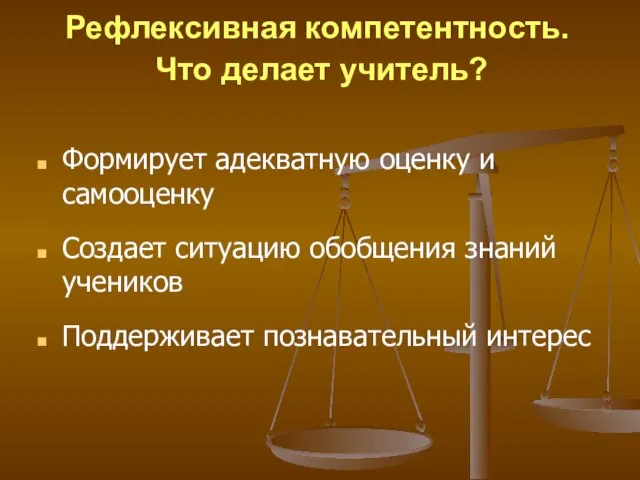 Рефлексивная компетентность. Что делает учитель? Формирует адекватную оценку и самооценку Создает ситуацию