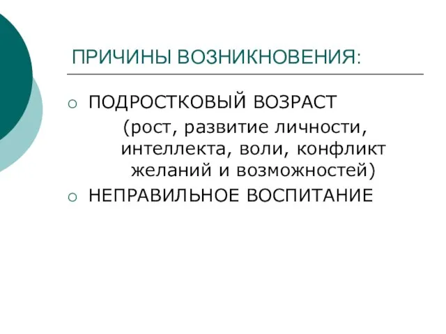 ПРИЧИНЫ ВОЗНИКНОВЕНИЯ: ПОДРОСТКОВЫЙ ВОЗРАСТ (рост, развитие личности, интеллекта, воли, конфликт желаний и возможностей) НЕПРАВИЛЬНОЕ ВОСПИТАНИЕ