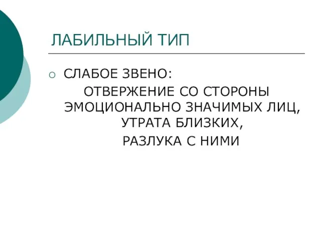 ЛАБИЛЬНЫЙ ТИП СЛАБОЕ ЗВЕНО: ОТВЕРЖЕНИЕ СО СТОРОНЫ ЭМОЦИОНАЛЬНО ЗНАЧИМЫХ ЛИЦ, УТРАТА БЛИЗКИХ, РАЗЛУКА С НИМИ