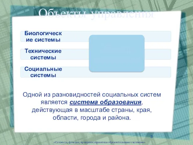 Объекты управления Одной из разновидностей социальных систем является система образования, действующая в