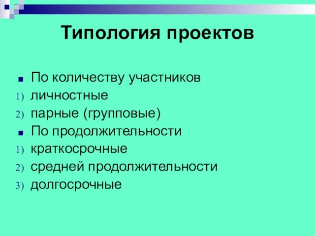 Типология проектов По количеству участников личностные парные (групповые) По продолжительности краткосрочные средней продолжительности долгосрочные