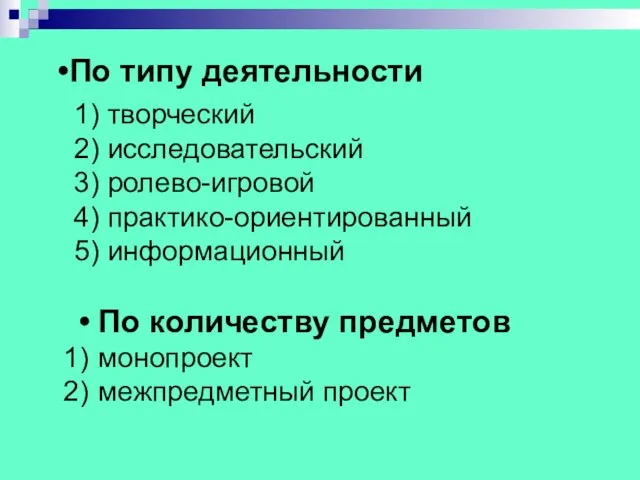 По типу деятельности 1) творческий 2) исследовательский 3) ролево-игровой 4) практико-ориентированный 5)