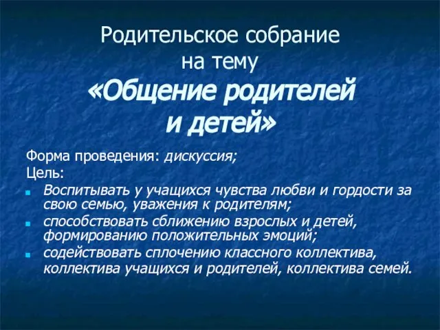 Родительское собрание на тему «Общение родителей и детей» Форма проведения: дискуссия; Цель: