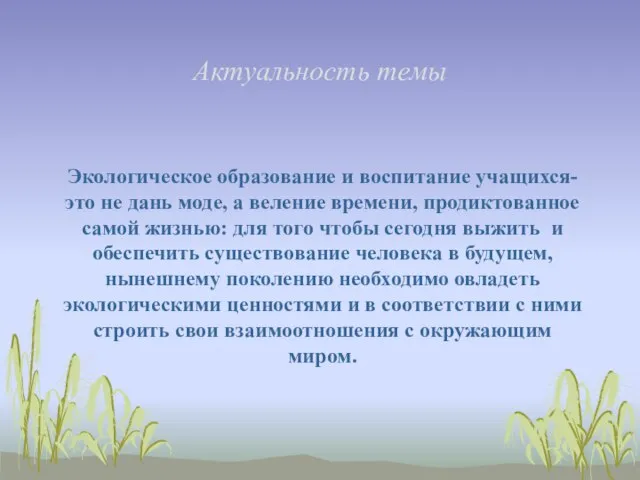 Актуальность темы Экологическое образование и воспитание учащихся- это не дань моде, а