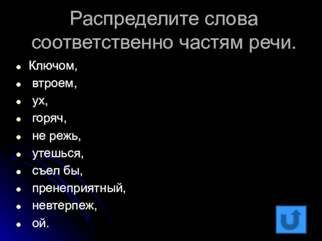 Распределите слова соответственно частям речи. Ключом, втроем, ух, горяч, не режь, утешься,