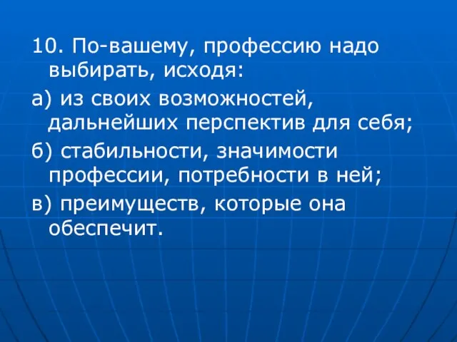 10. По-вашему, профессию надо выбирать, исходя: а) из своих возможностей, дальнейших перспектив