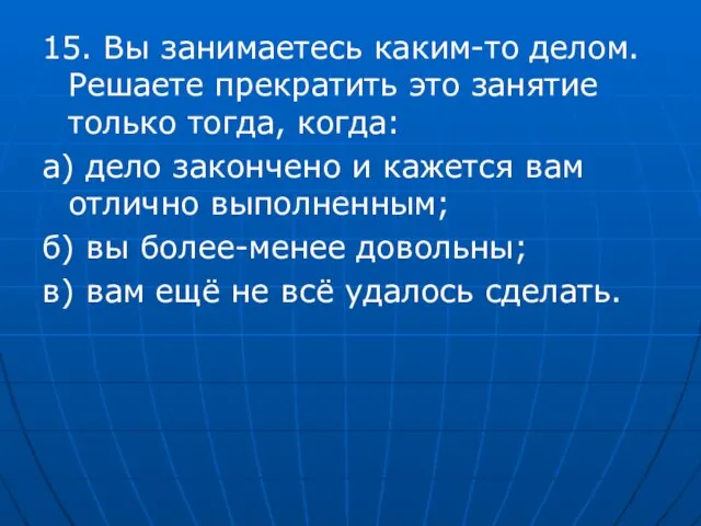 15. Вы занимаетесь каким-то делом. Решаете прекратить это занятие только тогда, когда: