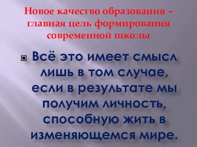 Новое качество образования – главная цель формирования современной школы Всё это имеет