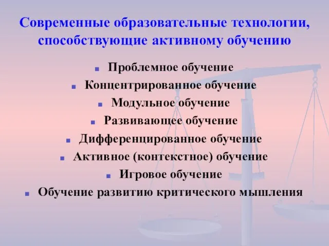 Современные образовательные технологии, способствующие активному обучению Проблемное обучение Концентрированное обучение Модульное обучение