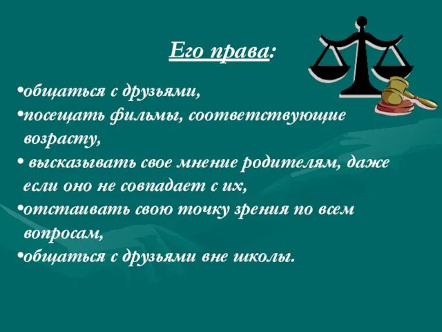 общаться с друзьями, посещать фильмы, соответствующие возрасту, высказывать свое мнение родителям, даже