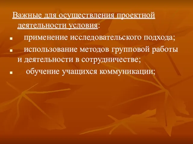 Важные для осуществления проектной деятельности условия: применение исследовательского подхода; использование методов групповой