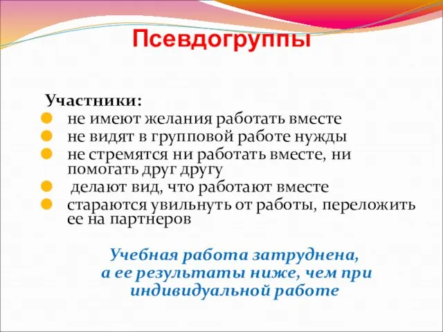 Псевдогруппы Участники: не имеют желания работать вместе не видят в групповой работе