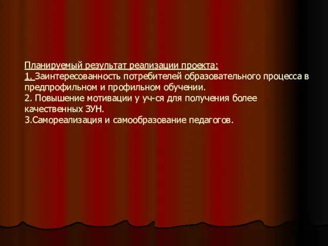 Планируемый результат реализации проекта: 1. Заинтересованность потребителей образовательного процесса в предпрофильном и