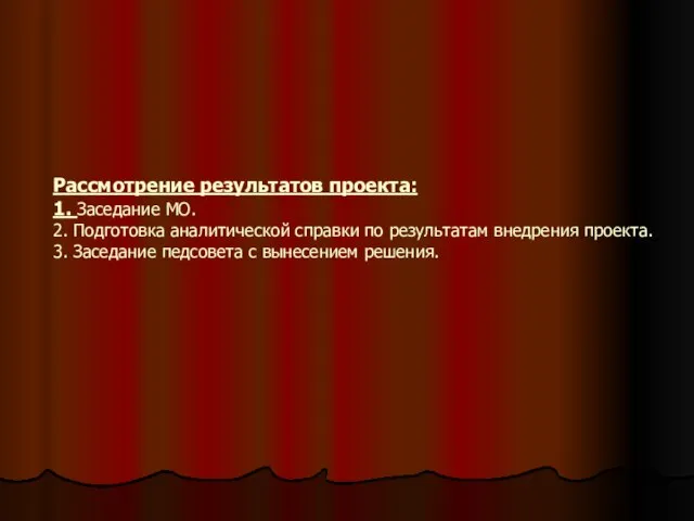 Рассмотрение результатов проекта: 1. Заседание МО. 2. Подготовка аналитической справки по результатам