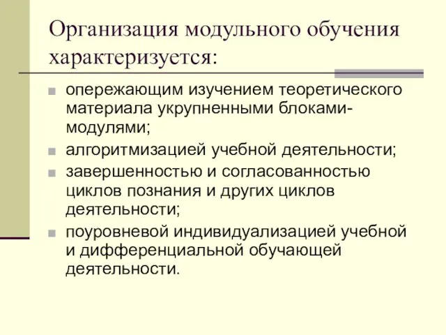 Организация модульного обучения характеризуется: опережающим изучением теоретического материала укрупненными блоками-модулями; алгоритмизацией учебной